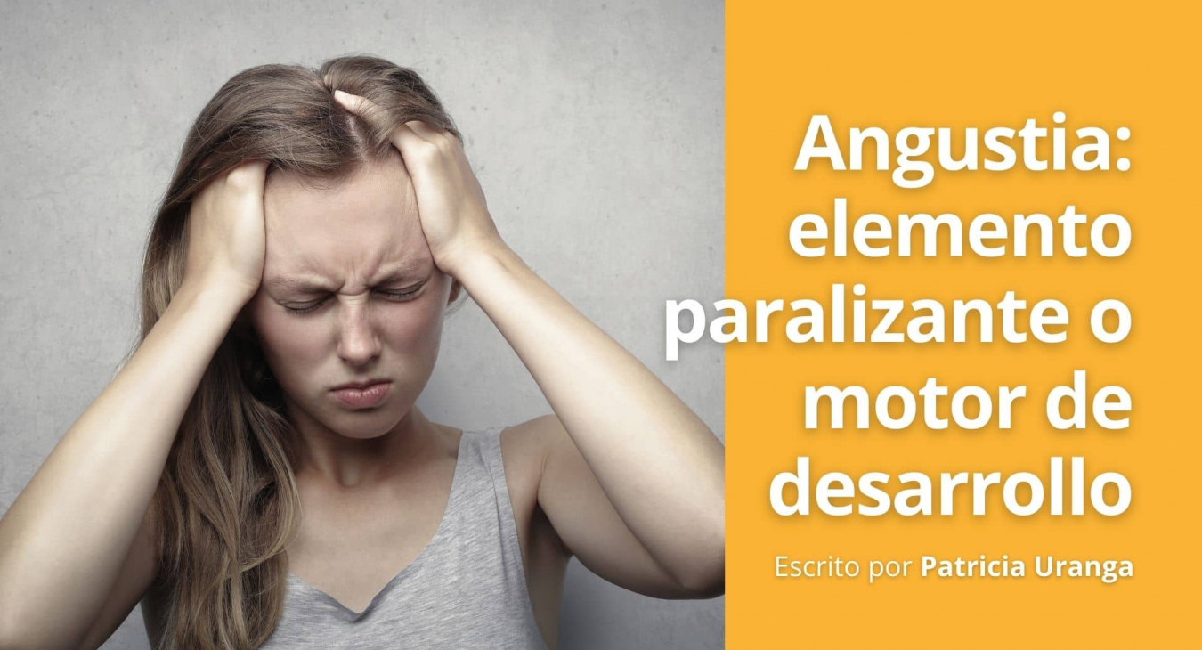 Angustia: elemento paralizante o motor de desarrollo - Blog de Patricia Uranga