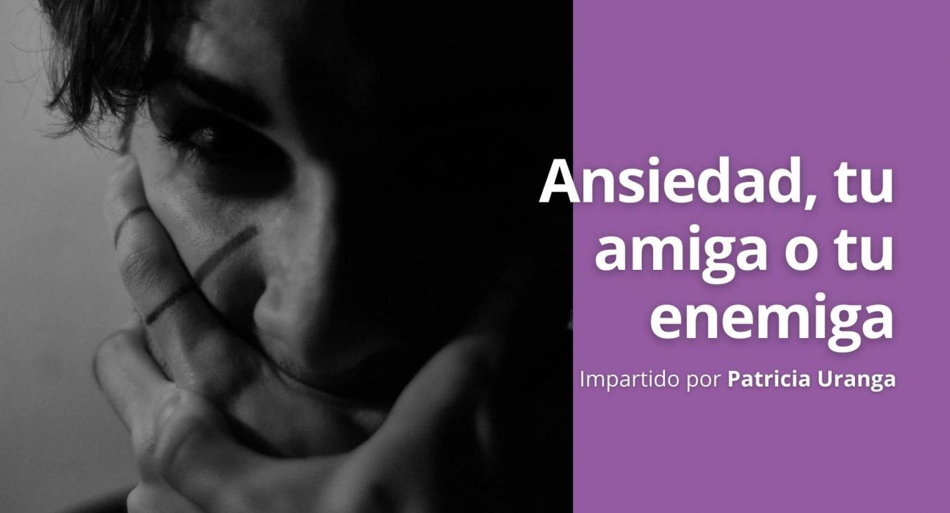 Ansiedad, tu amiga o tu enemiga - Blog de Patricia Uranga
