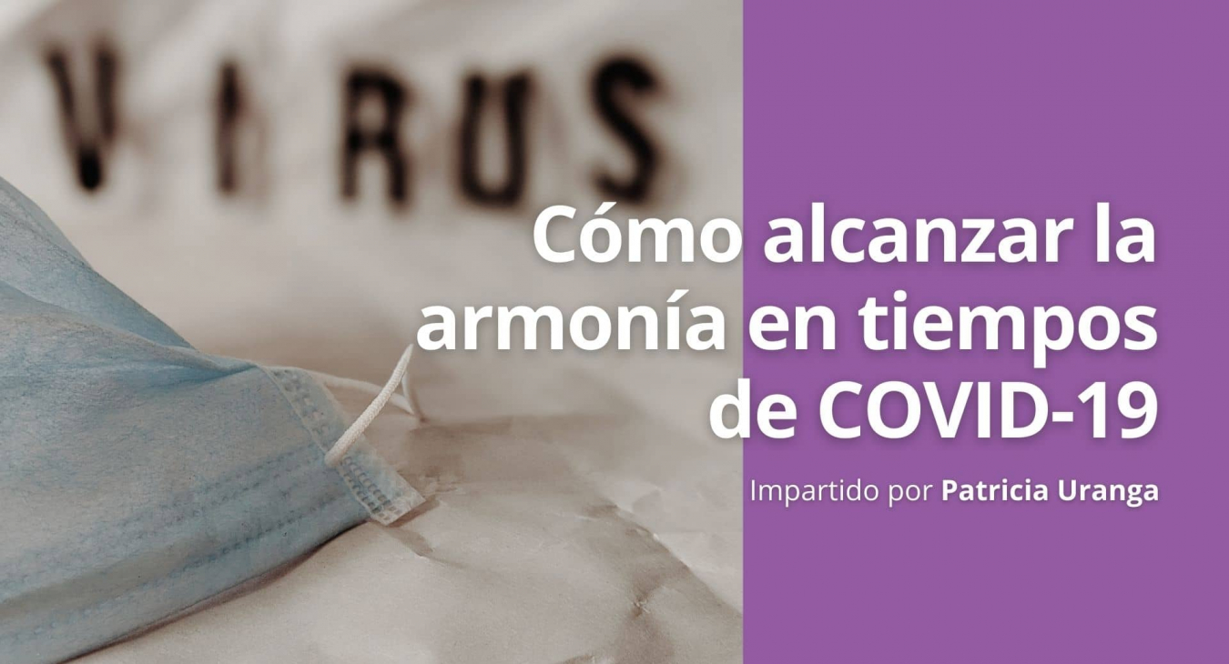 Cómo alcanzar la armonía en tiempos de COVID-19 - Taller de Patricia Uranga
