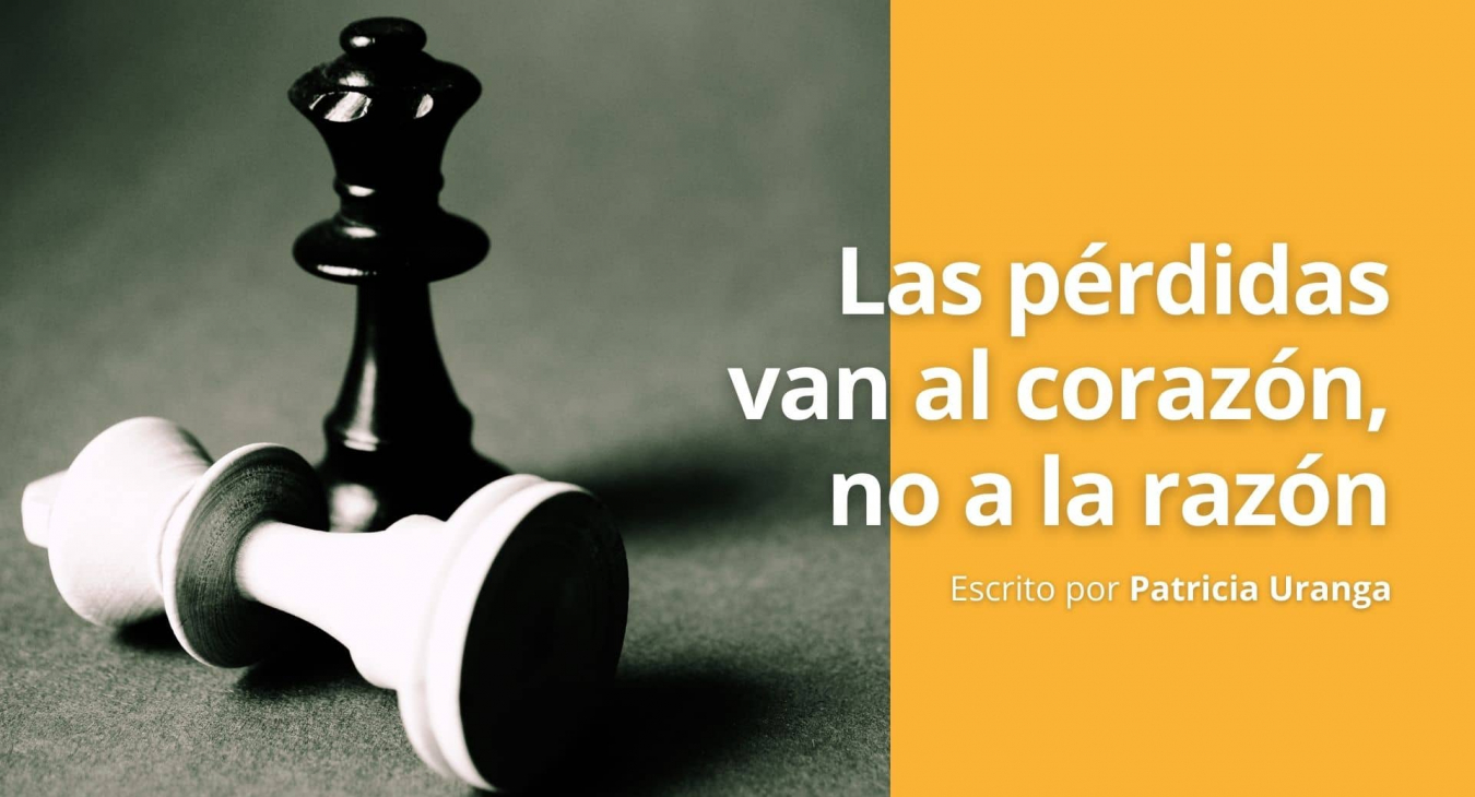 Las pérdidas van al corazón, no a la razón - Blog de Patricia Uranga