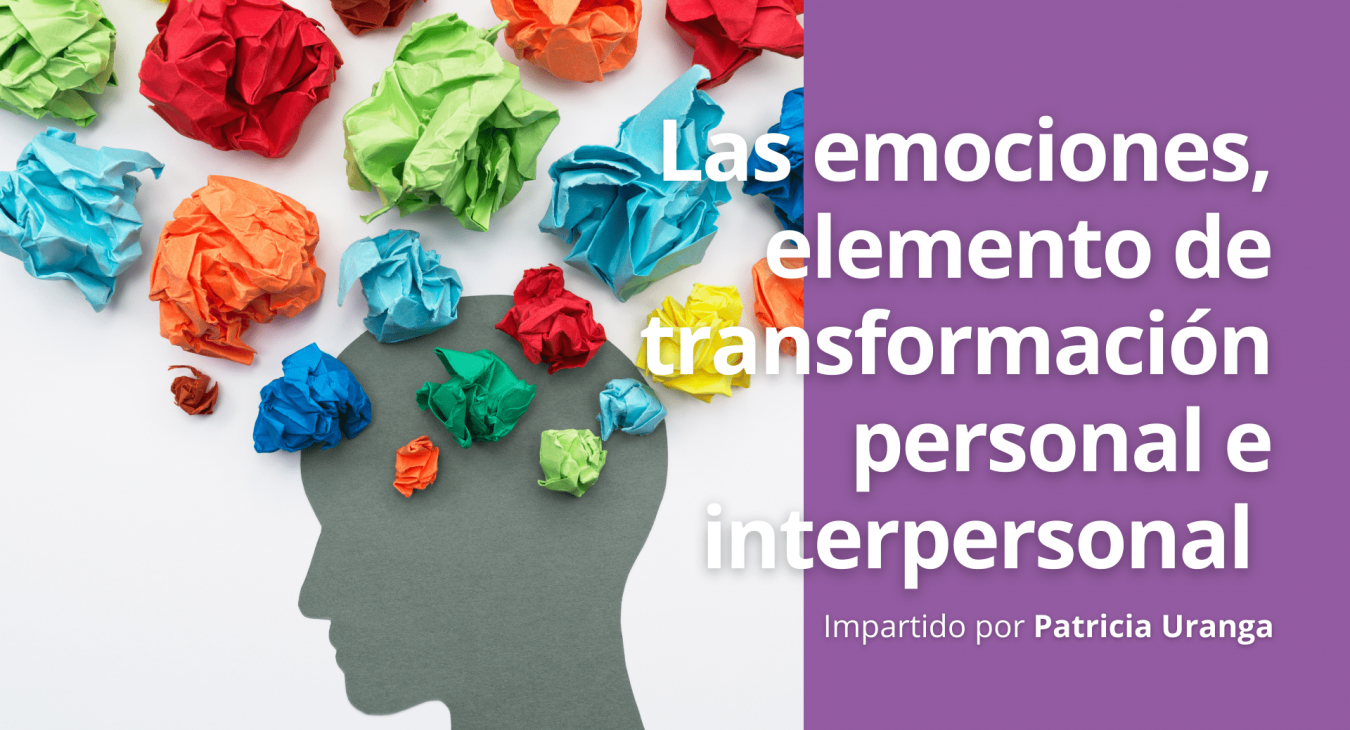 Las emociones, elemento de transformación personal e interpersonal - Patricia Uranga