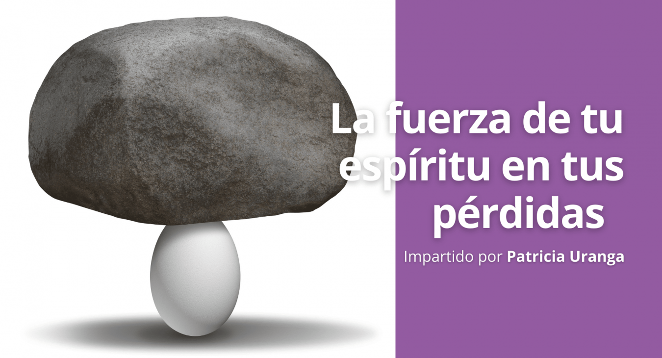 La fuerza de tu espíritu en tus pérdidas - Patricia Uranga